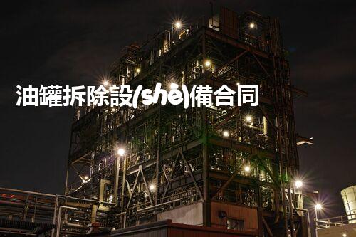 油罐拆除設(shè)備合同：重塑安全未來！